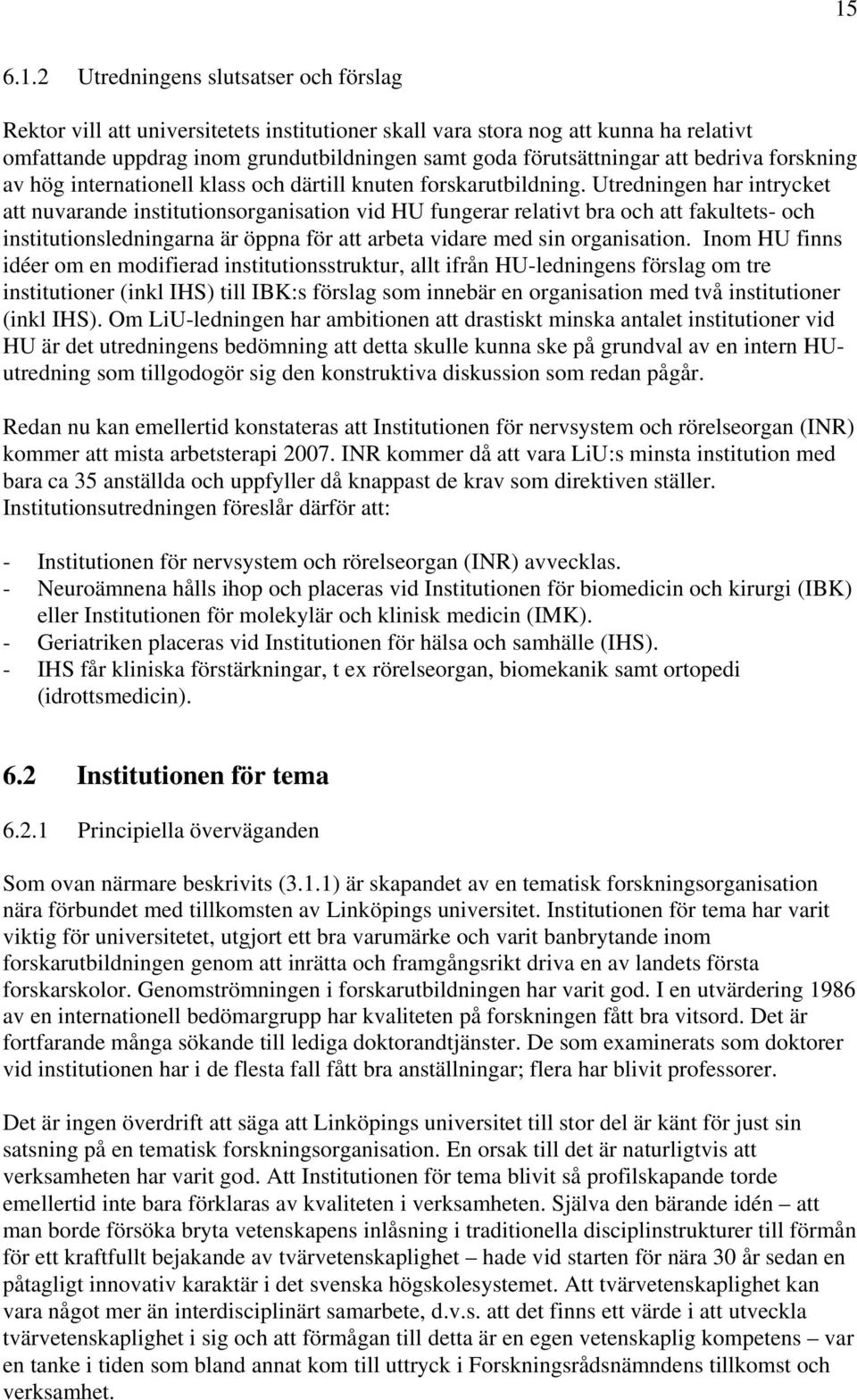 Utredningen har intrycket att nuvarande institutionsorganisation vid HU fungerar relativt bra och att fakultets- och institutionsledningarna är öppna för att arbeta vidare med sin organisation.