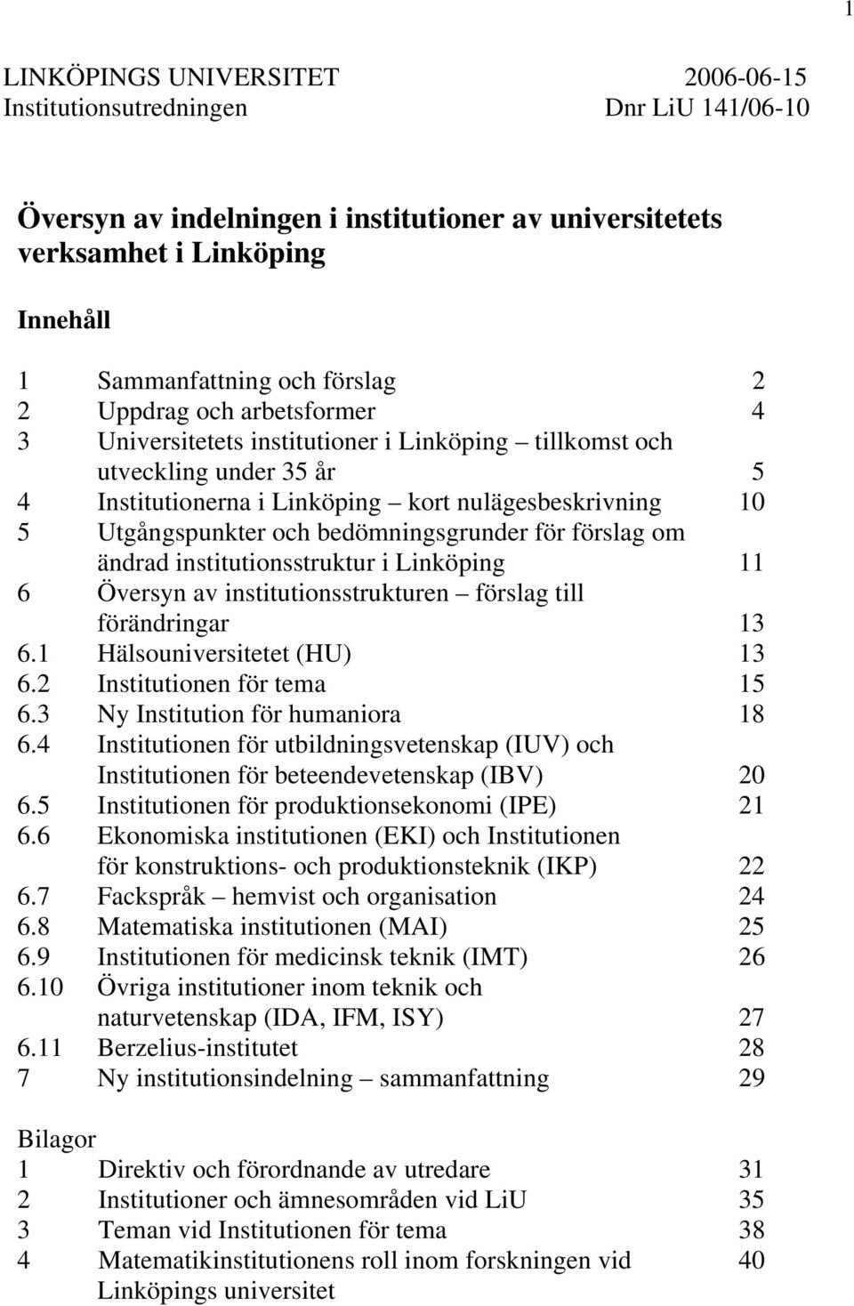 bedömningsgrunder för förslag om ändrad institutionsstruktur i Linköping 11 6 Översyn av institutionsstrukturen förslag till förändringar 13 6.1 Hälsouniversitetet (HU) 13 6.