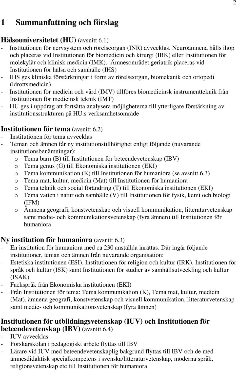 Ämnesområdet geriatrik placeras vid Institutionen för hälsa och samhälle (IHS) - IHS ges kliniska förstärkningar i form av rörelseorgan, biomekanik och ortopedi (idrottsmedicin) - Institutionen för