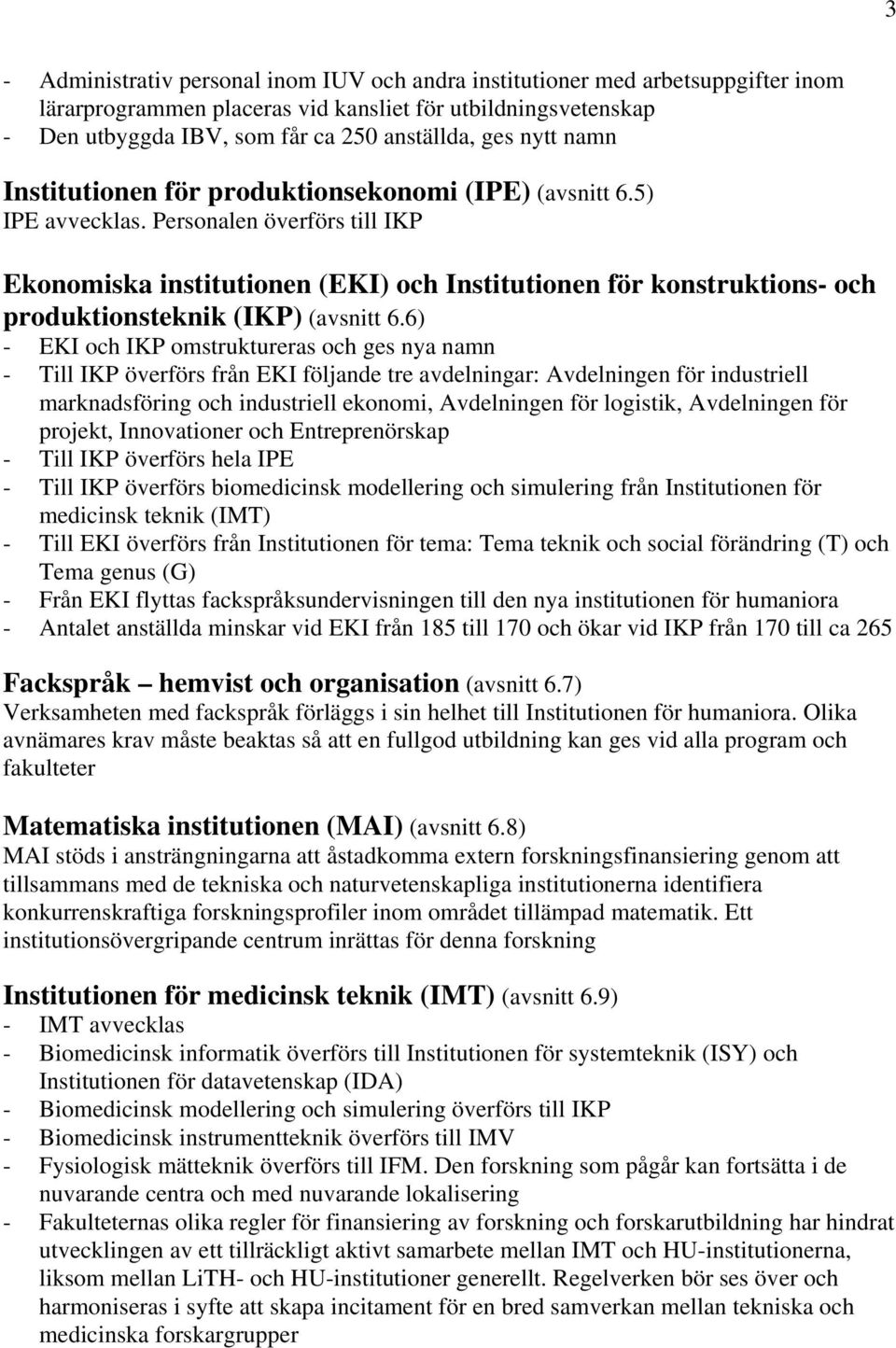 Personalen överförs till IKP Ekonomiska institutionen (EKI) och Institutionen för konstruktions- och produktionsteknik (IKP) (avsnitt 6.