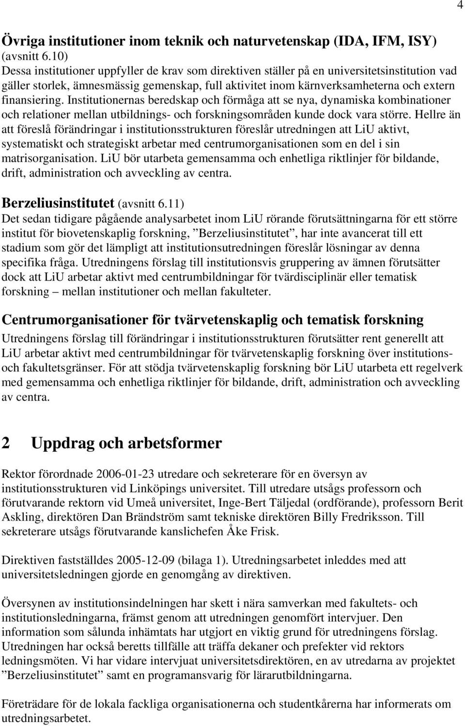 finansiering. Institutionernas beredskap och förmåga att se nya, dynamiska kombinationer och relationer mellan utbildnings- och forskningsområden kunde dock vara större.