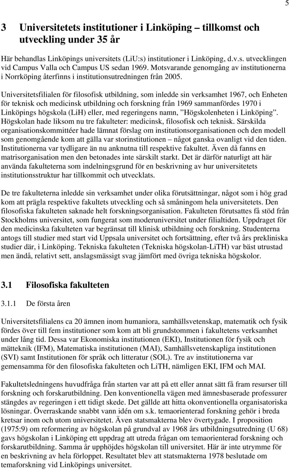 Universitetsfilialen för filosofisk utbildning, som inledde sin verksamhet 1967, och Enheten för teknisk och medicinsk utbildning och forskning från 1969 sammanfördes 1970 i Linköpings högskola (LiH)