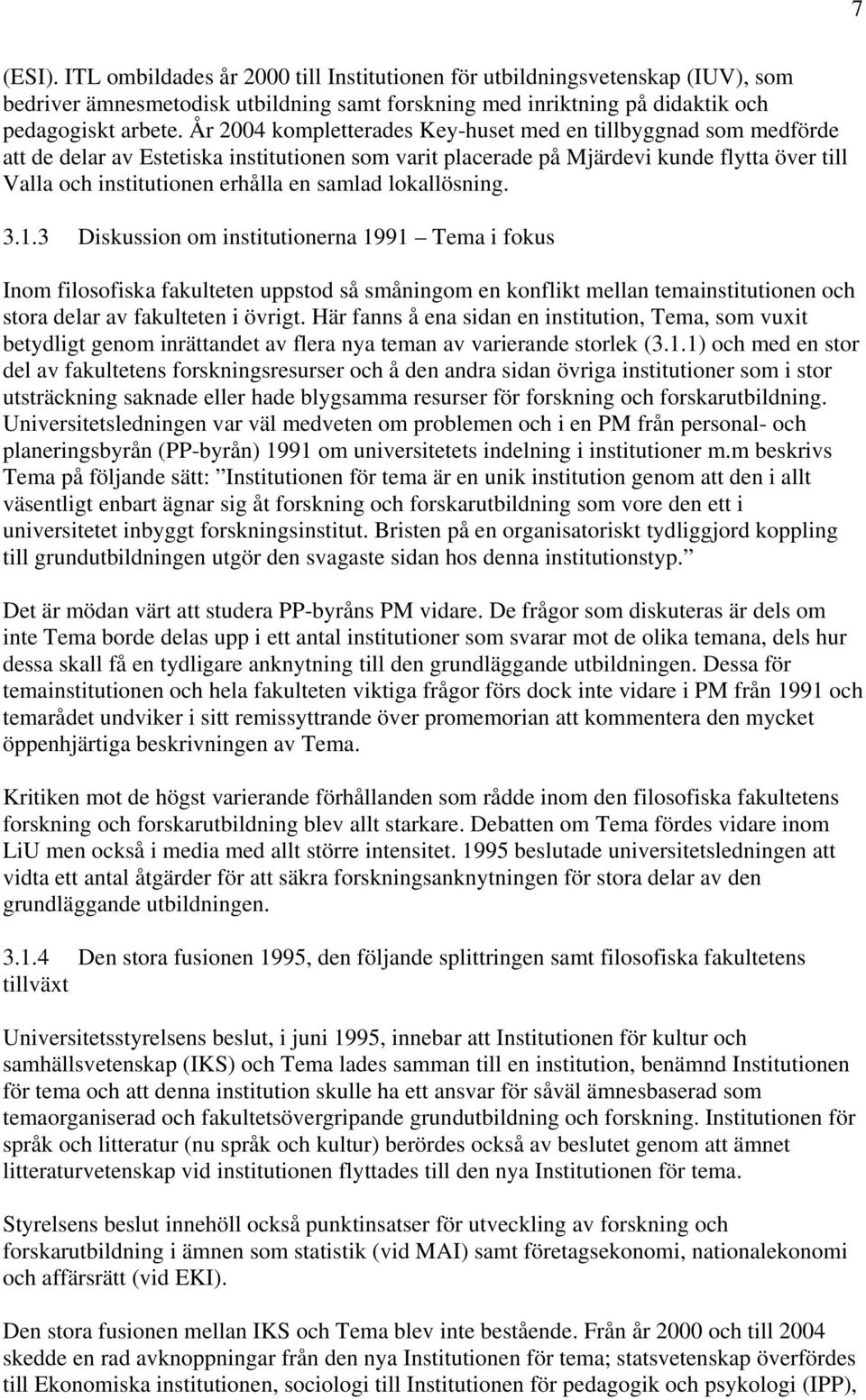 samlad lokallösning. 3.1.3 Diskussion om institutionerna 1991 Tema i fokus Inom filosofiska fakulteten uppstod så småningom en konflikt mellan temainstitutionen och stora delar av fakulteten i övrigt.