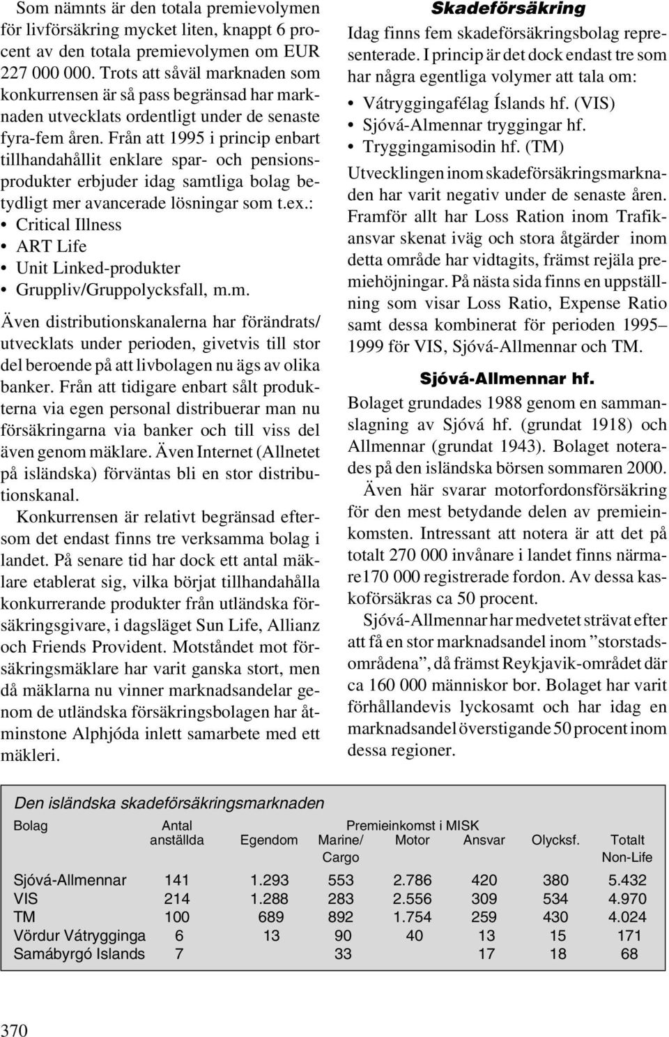 Från att 1995 i princip enbart tillhandahållit enklare spar- och pensionsprodukter erbjuder idag samtliga bolag betydligt mer avancerade lösningar som t.ex.