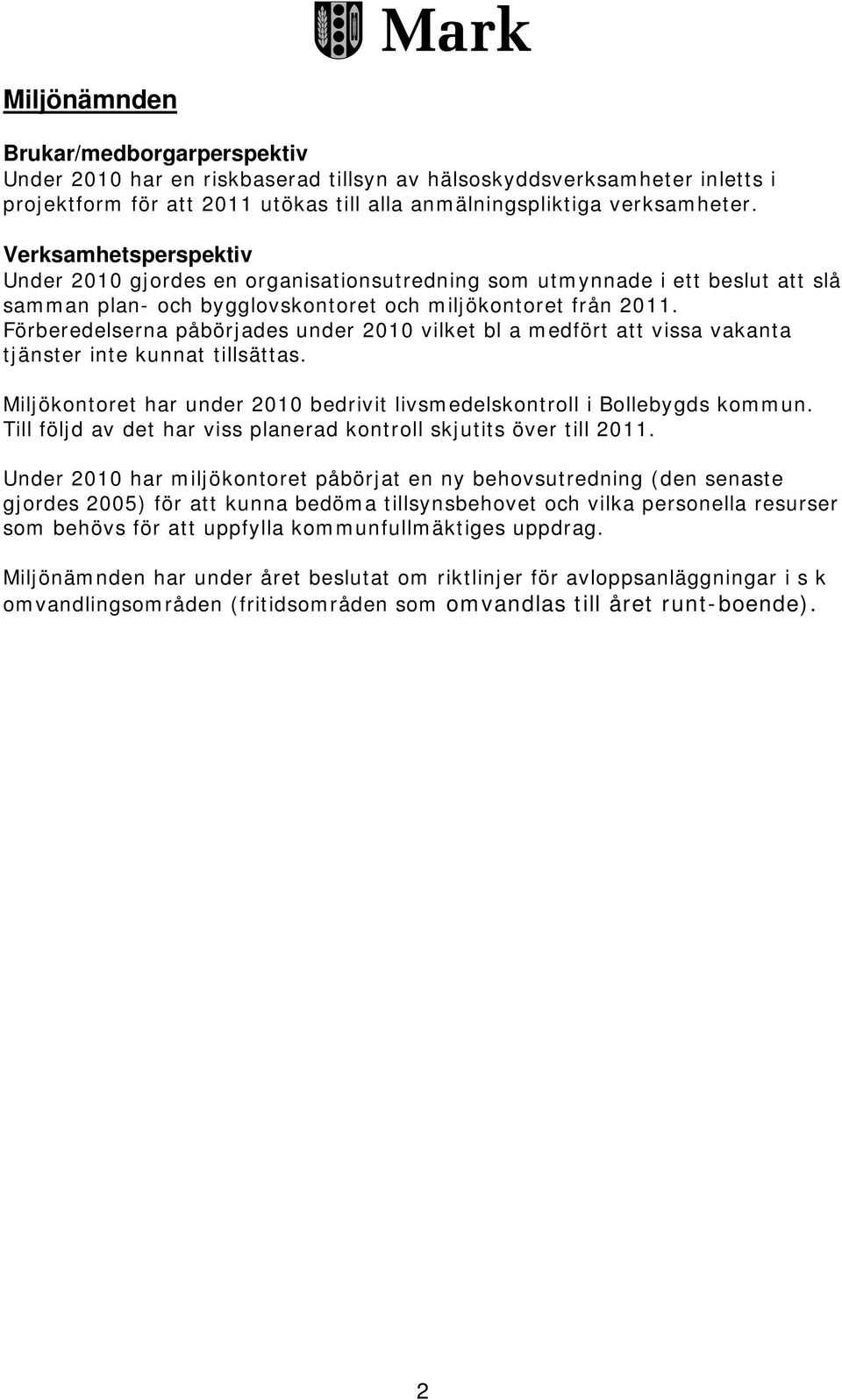 Förberedelserna påbörjades under 2010 vilket bl a medfört att vissa vakanta tjänster inte kunnat tillsättas. Miljökontoret har under 2010 bedrivit livsmedelskontroll i Bollebygds kommun.