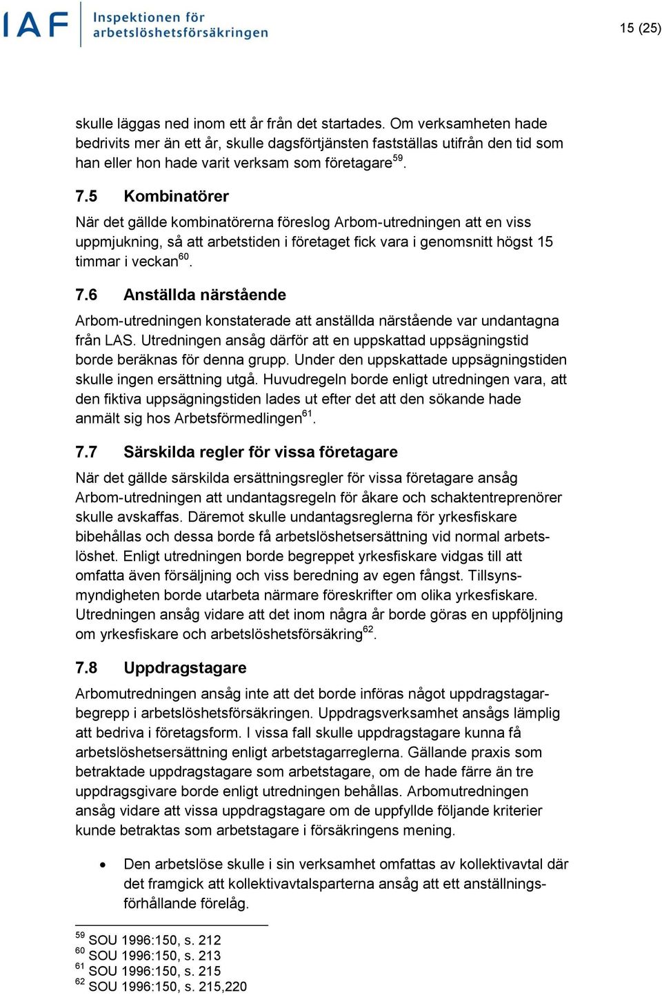 5 Kombinatörer När det gällde kombinatörerna föreslog Arbom-utredningen att en viss uppmjukning, så att arbetstiden i företaget fick vara i genomsnitt högst 15 timmar i veckan 60. 7.