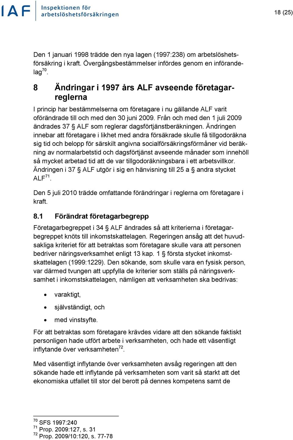 Från och med den 1 juli 2009 ändrades 37 ALF som reglerar dagsförtjänstberäkningen.