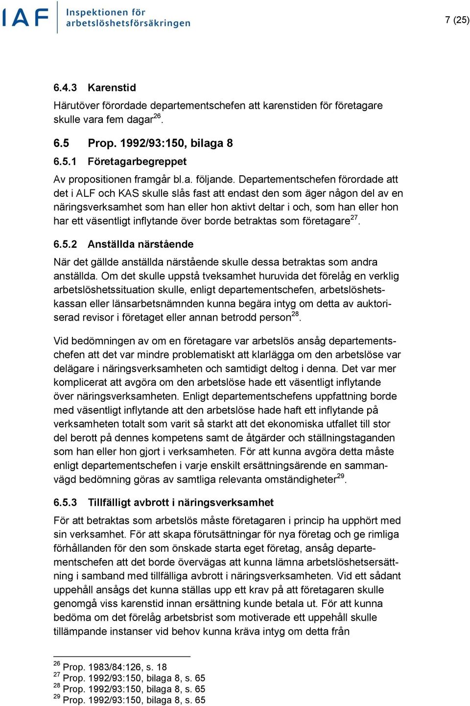 Departementschefen förordade att det i ALF och KAS skulle slås fast att endast den som äger någon del av en näringsverksamhet som han eller hon aktivt deltar i och, som han eller hon har ett