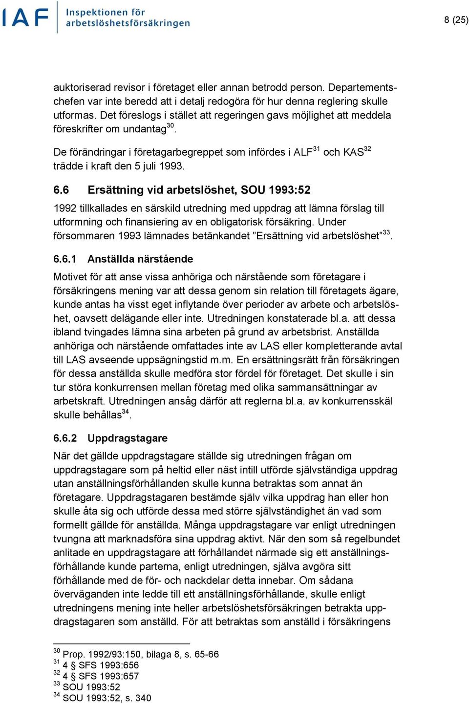 6 Ersättning vid arbetslöshet, SOU 1993:52 1992 tillkallades en särskild utredning med uppdrag att lämna förslag till utformning och finansiering av en obligatorisk försäkring.