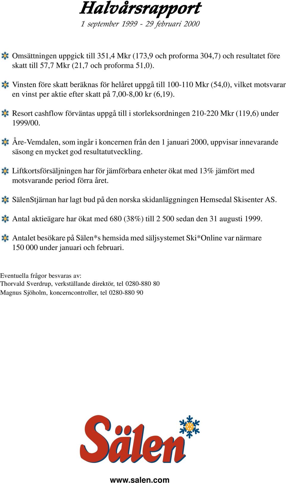 Resort cashflow förväntas uppgå till i storleksordningen 210-220 Mkr (119,6) under 1999/00.