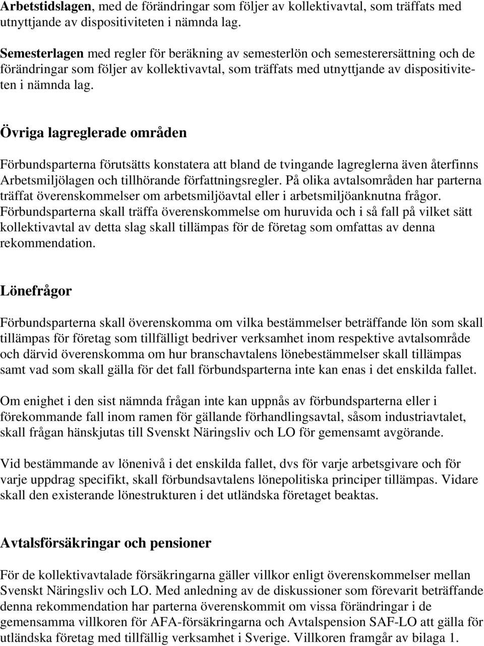 Övriga lagreglerade områden Förbundsparterna förutsätts konstatera att bland de tvingande lagreglerna även återfinns Arbetsmiljölagen och tillhörande författningsregler.