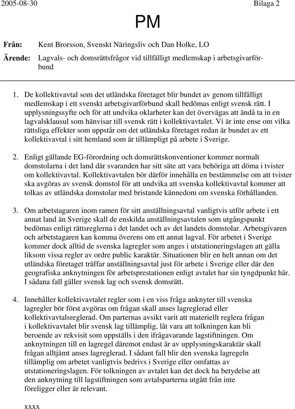 I upplysningssyfte och för att undvika oklarheter kan det övervägas att ändå ta in en lagvalsklausul som hänvisar till svensk rätt i kollektivavtalet.