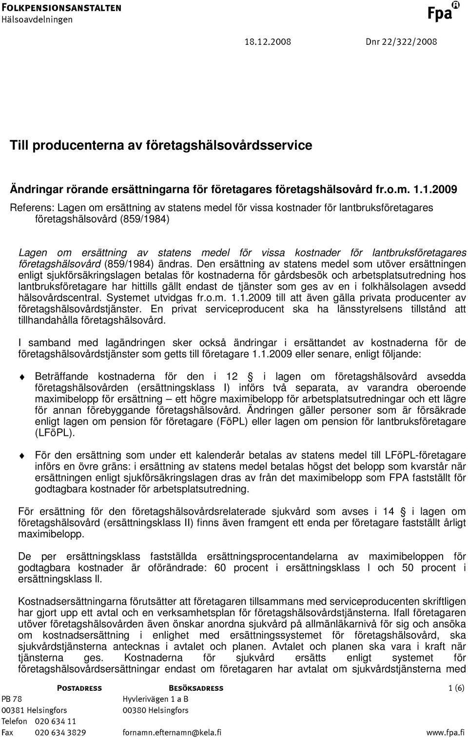 medel för vissa kostnader för lantbruksföretagares företagshälsovård (859/1984) Lagen om ersättning av statens medel för vissa kostnader för lantbruksföretagares företagshälsovård (859/1984) ändras.