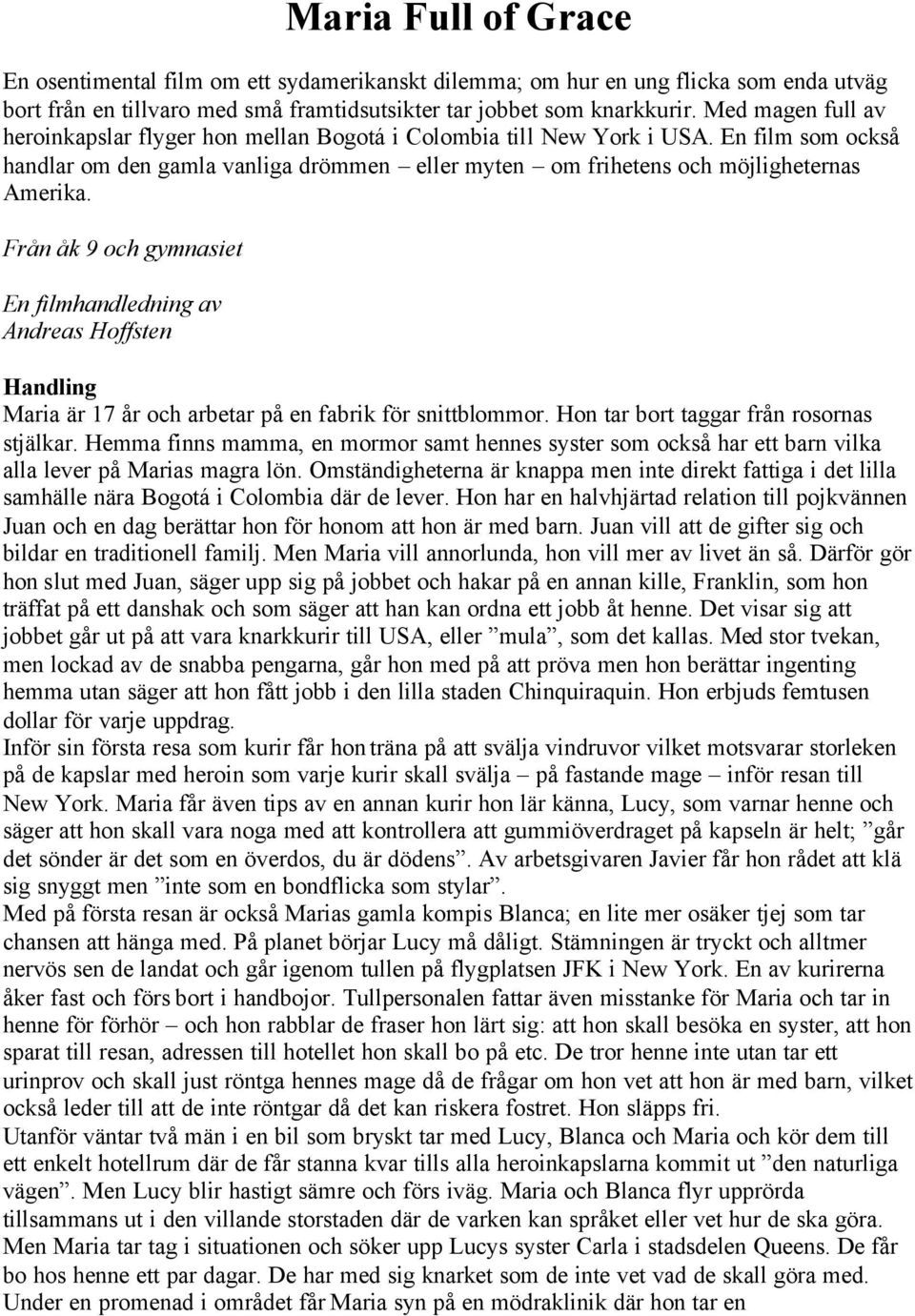 Från åk 9 och gymnasiet En filmhandledning av Andreas Hoffsten Handling Maria är 17 år och arbetar på en fabrik för snittblommor. Hon tar bort taggar från rosornas stjälkar.