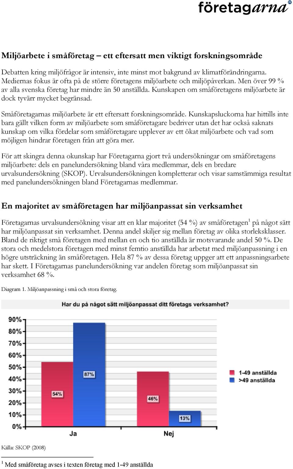 Kunskapen om småföretagens miljöarbete är dock tyvärr mycket begränsad. Småföretagarnas miljöarbete är ett eftersatt forskningsområde.