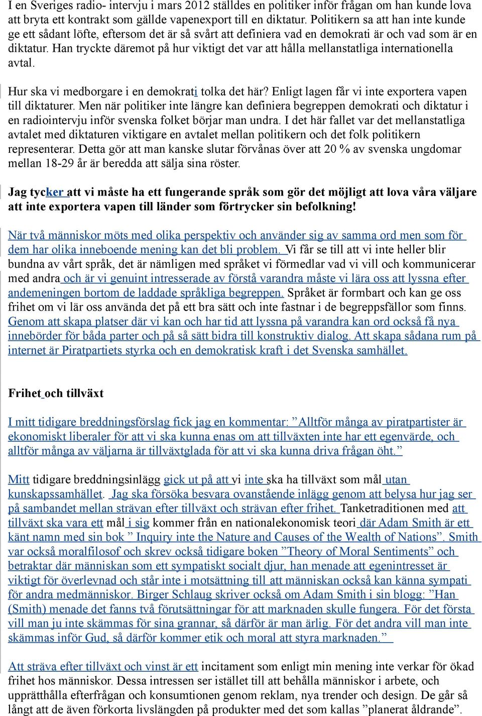 Han tryckte däremot på hur viktigt det var att hålla mellanstatliga internationella avtal. Hur ska vi medborgare i en demokrati tolka det här? Enligt lagen får vi inte exportera vapen till diktaturer.