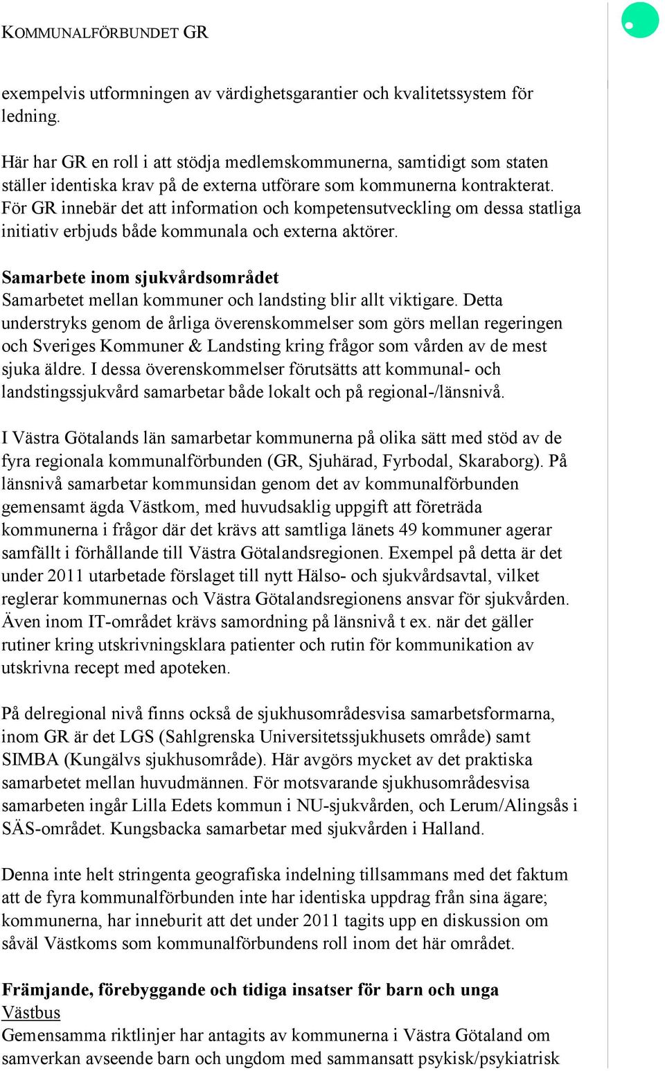 För GR innebär det att information och kompetensutveckling om dessa statliga initiativ erbjuds både kommunala och externa aktörer.