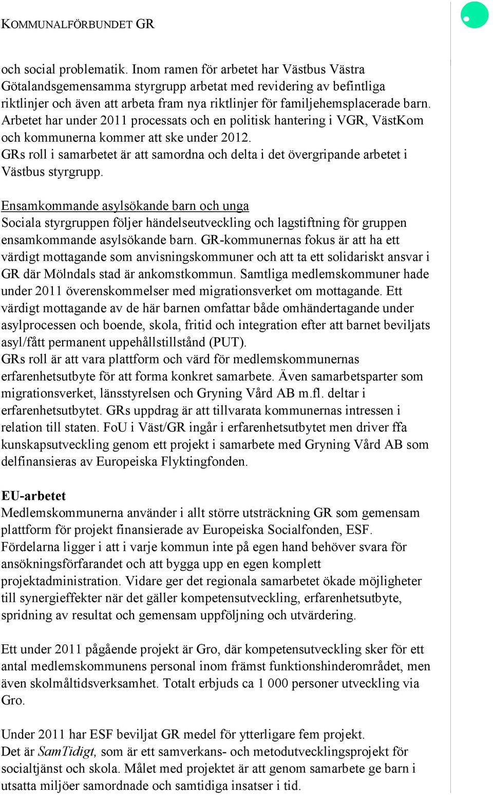 Arbetet har under 2011 processats och en politisk hantering i VGR, VästKom och kommunerna kommer att ske under 2012.