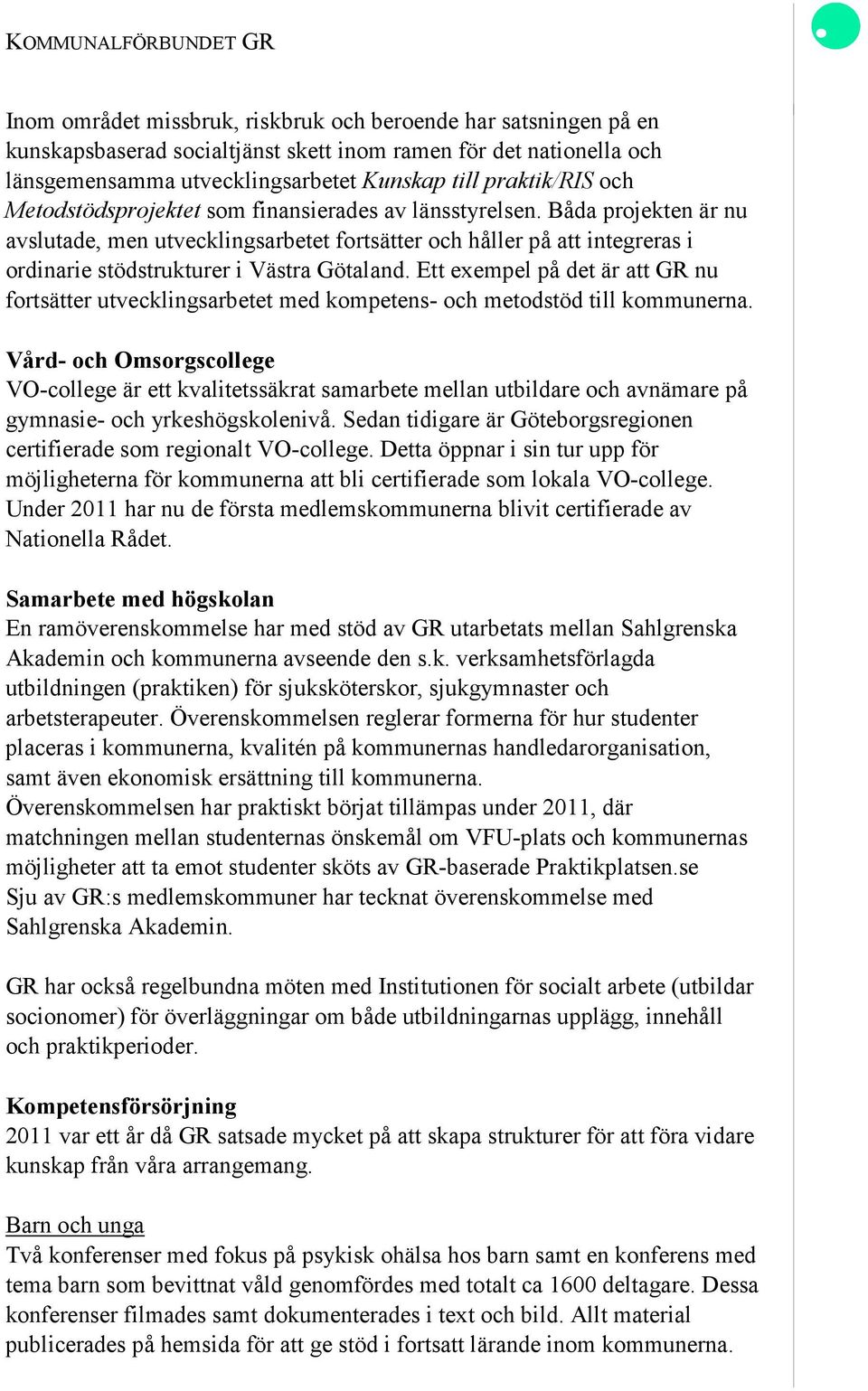 Ett exempel på det är att GR nu fortsätter utvecklingsarbetet med kompetens- och metodstöd till kommunerna.