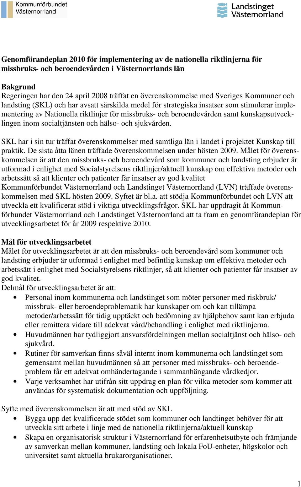 kunskapsutvecklingen inom socialtjänsten och hälso- och sjukvården. SKL har i sin tur träffat överenskommelser med samtliga län i landet i projektet Kunskap till praktik.