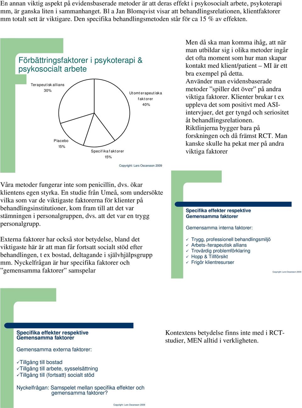 Förbättringsfaktorer i psykoterapi & psykosocialt arbete Terapeutisk allians 30% Placebo 15% Specifika f aktorer 15% Ut omt erapeut iska f aktorer 40% Men då ska man komma ihåg, att när man utbildar