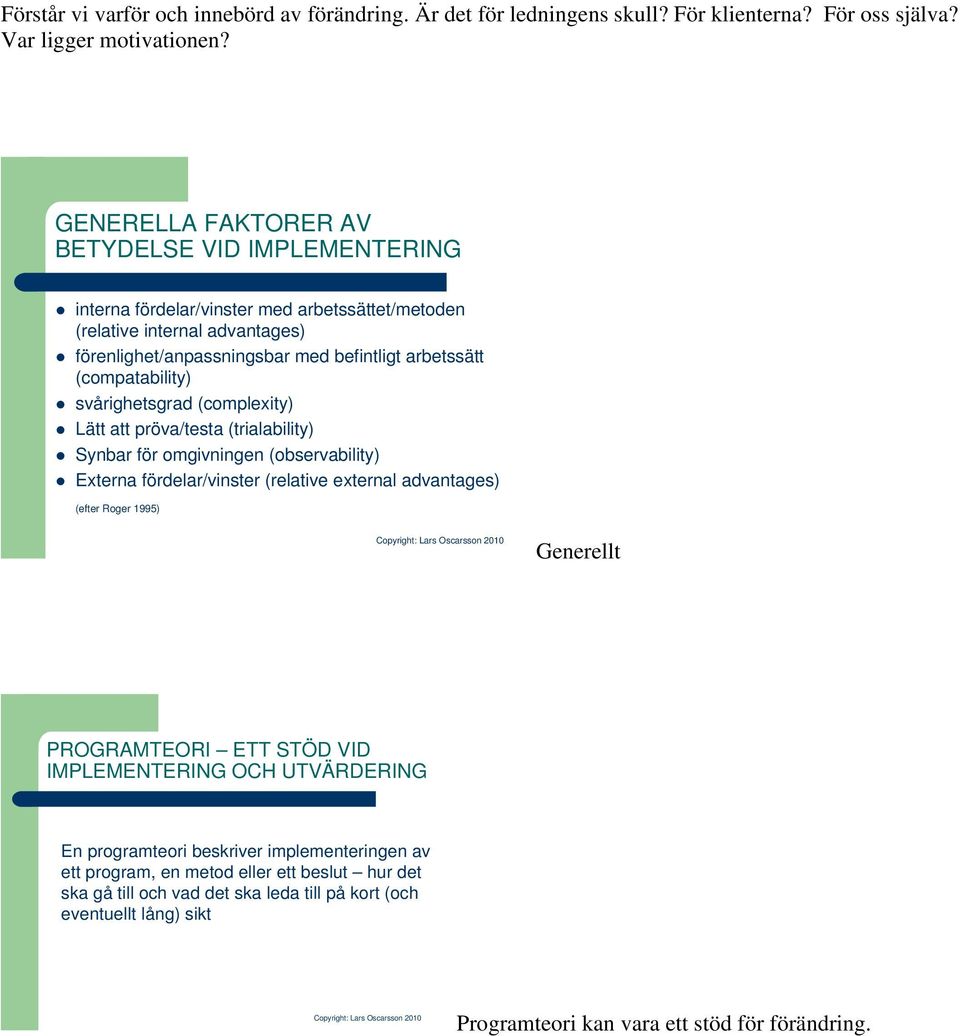 (compatability) svårighetsgrad (complexity) Lätt att pröva/testa (trialability) Synbar för omgivningen (observability) Externa fördelar/vinster (relative external advantages) (efter Roger 1995)