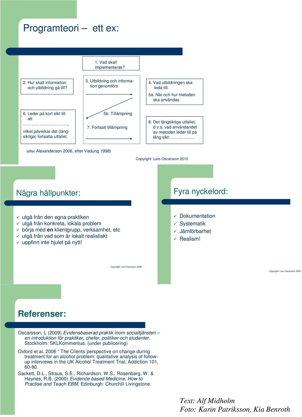 . (efter Alexanderson 2006, efter Vedung 1998) Copyright :Lars Oscarsson 2010 Några hållpunkter: Fyra nyckelord: utgå från den egna praktiken utgå från konkreta, lokala problem börja med en