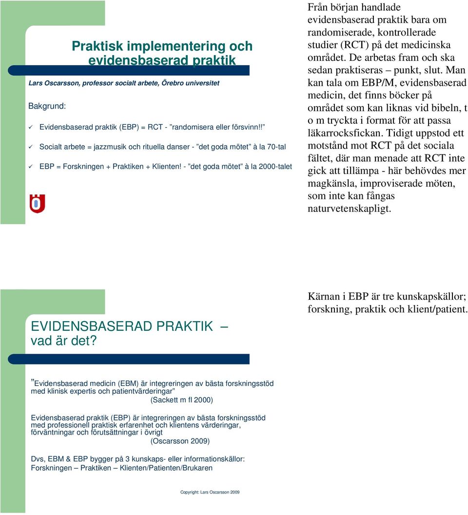 - det goda mötet à la 2000-talet Från början handlade evidensbaserad praktik bara om randomiserade, kontrollerade studier (RCT) på det medicinska området.