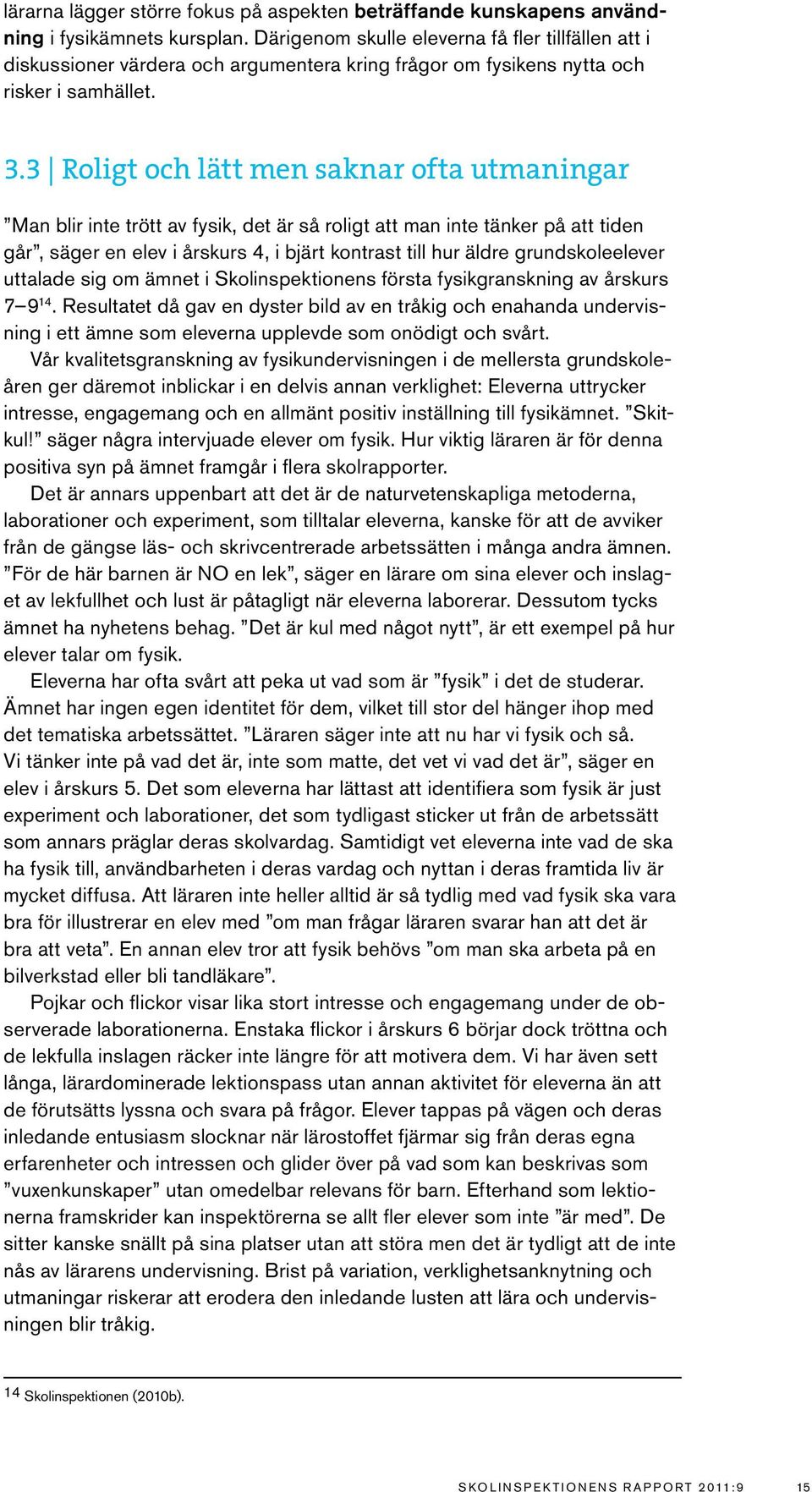 3 Roligt och lätt men saknar ofta utmaningar Man blir inte trött av fysik, det är så roligt att man inte tänker på att tiden går, säger en elev i årskurs 4, i bjärt kontrast till hur äldre