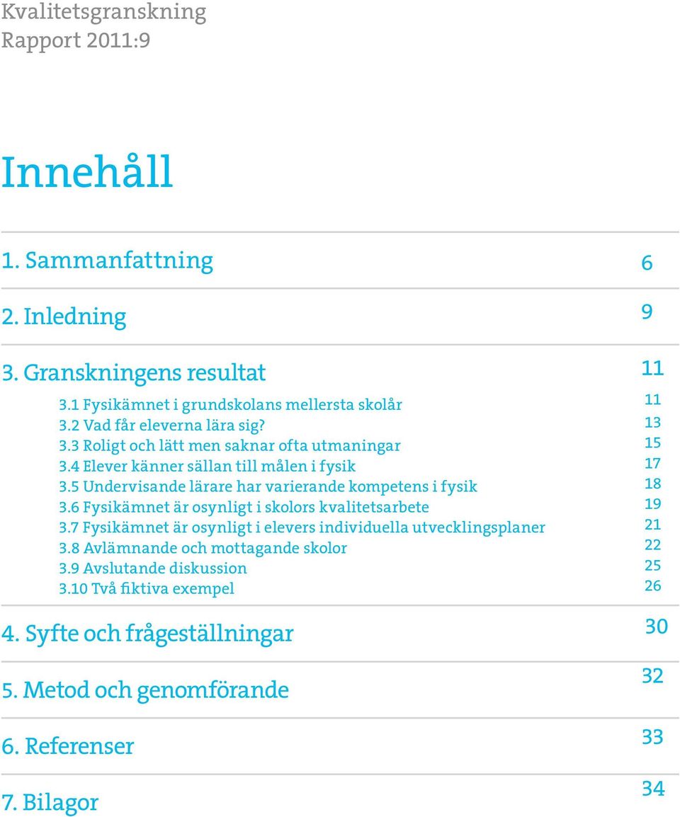 5 Undervisande lärare har varierande kompetens i fysik 3.6 Fysikämnet är osynligt i skolors kvalitetsarbete 3.