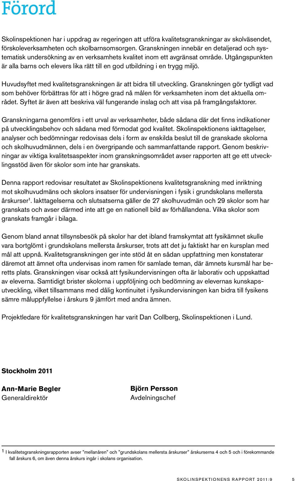 Utgångspunkten är alla barns och elevers lika rätt till en god utbildning i en trygg miljö. Huvudsyftet med kvalitetsgranskningen är att bidra till utveckling.