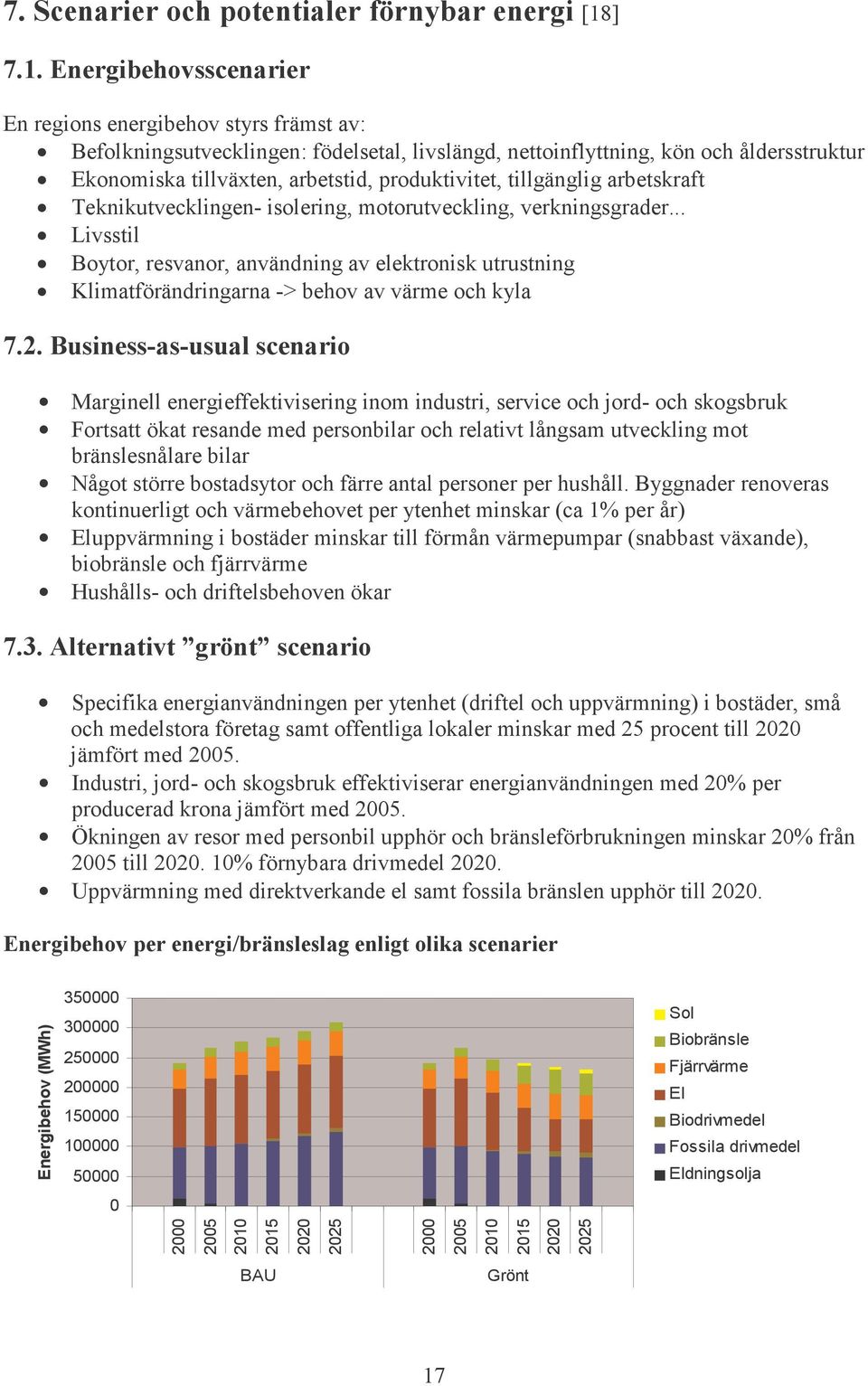 Energibehovsscenarier En regions energibehov styrs främst av: Befolkningsutvecklingen: födelsetal, livslängd, nettoinflyttning, kön och åldersstruktur Ekonomiska tillväxten, arbetstid, produktivitet,