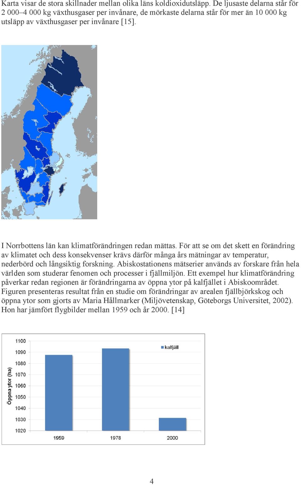 I Norrbottens län kan klimatförändringen redan mättas.