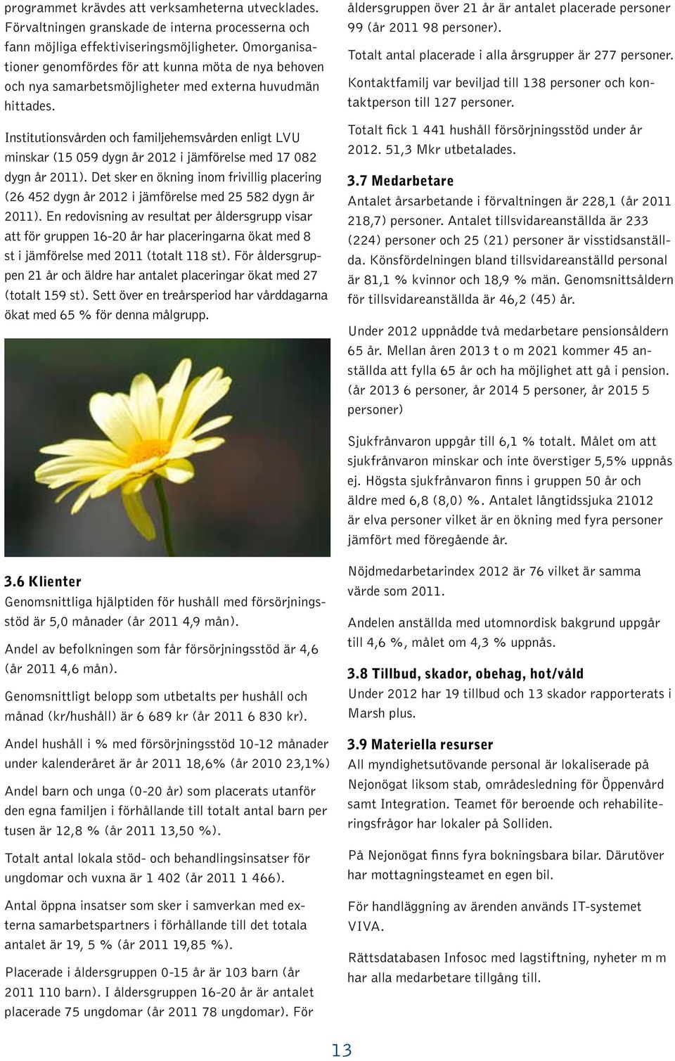 Institutionsvården och familjehemsvården enligt LVU minskar (15 059 dygn år 2012 i jämförelse med 17 082 dygn år 2011).