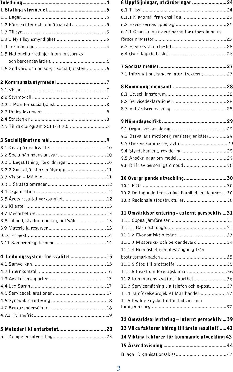 ..8 3 Socialtjänstens mål...9 3.1 Krav på god kvalitet...10 3.2 Socialnämndens ansvar...10 3.2.1 Lagstiftning, förordningar...10 3.2.2 Socialtjänstens målgrupp...11 3.3 Vision Målbild...11 3.3.1 Strategiområden.