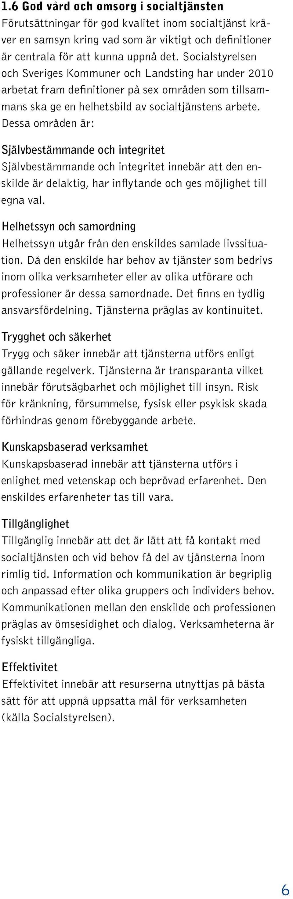 Dessa områden är: Självbestämmande och integritet Självbestämmande och integritet innebär att den enskilde är delaktig, har inflytande och ges möjlighet till egna val.