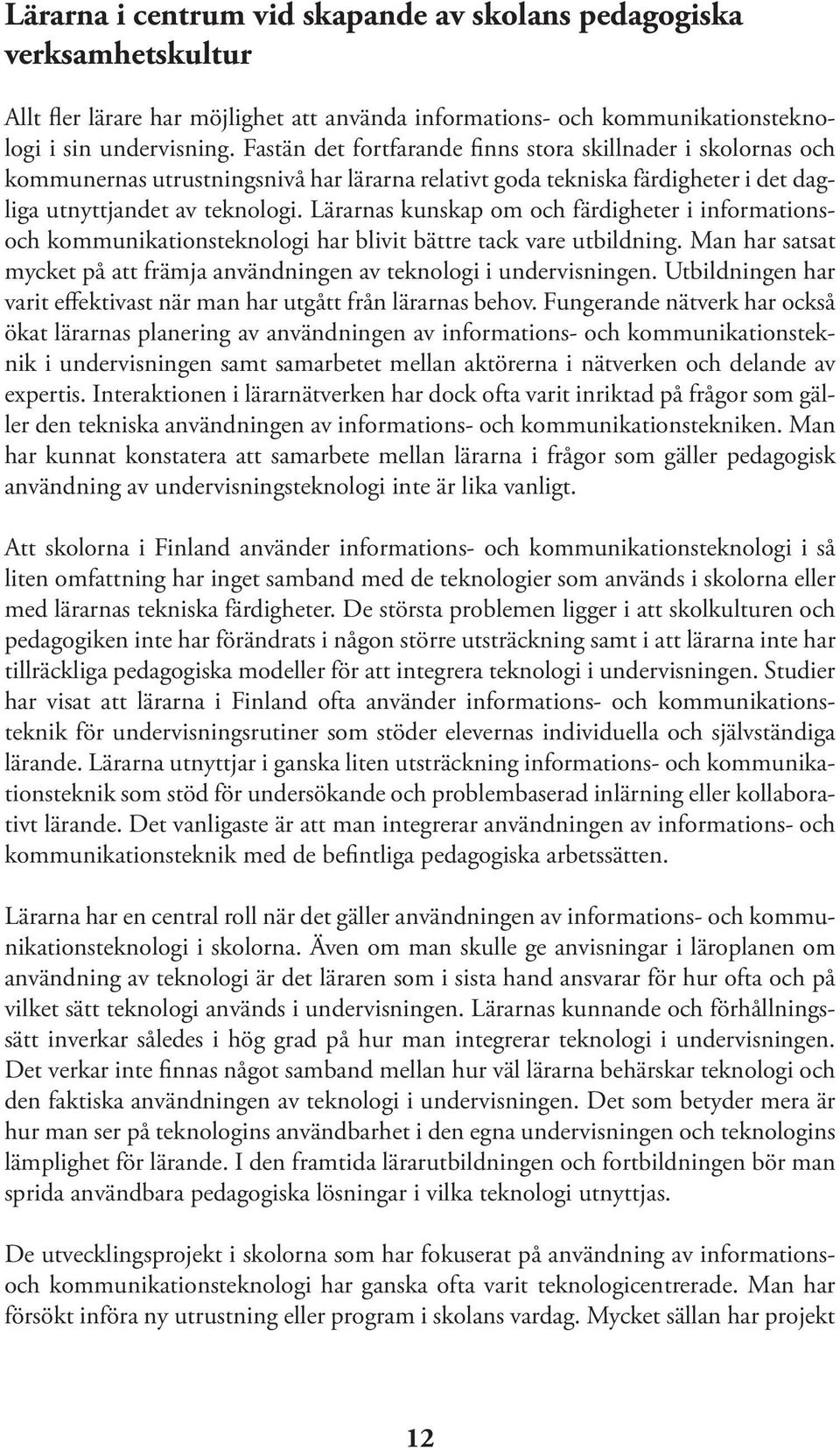 Lärarnas kunskap om och färdigheter i informationsoch kommunikationsteknologi har blivit bättre tack vare utbildning. Man har satsat mycket på att främja användningen av teknologi i undervisningen.