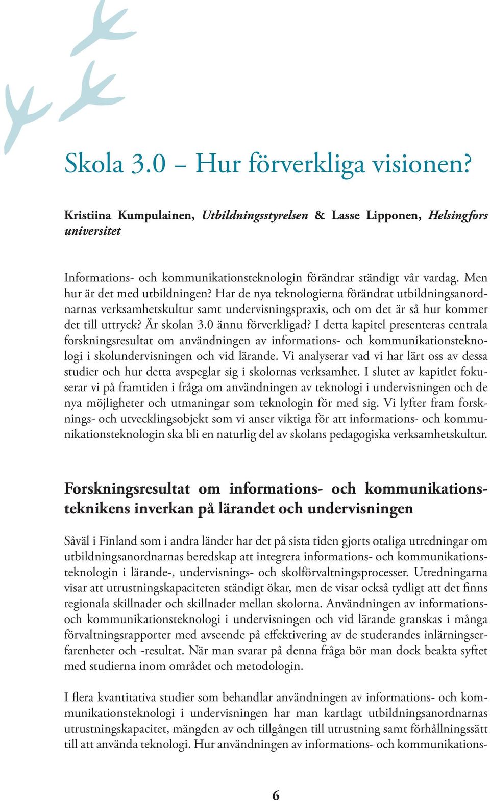 0 ännu förverkligad? I detta kapitel presenteras centrala forskningsresultat om användningen av informations- och kommunikationsteknologi i skolundervisningen och vid lärande.