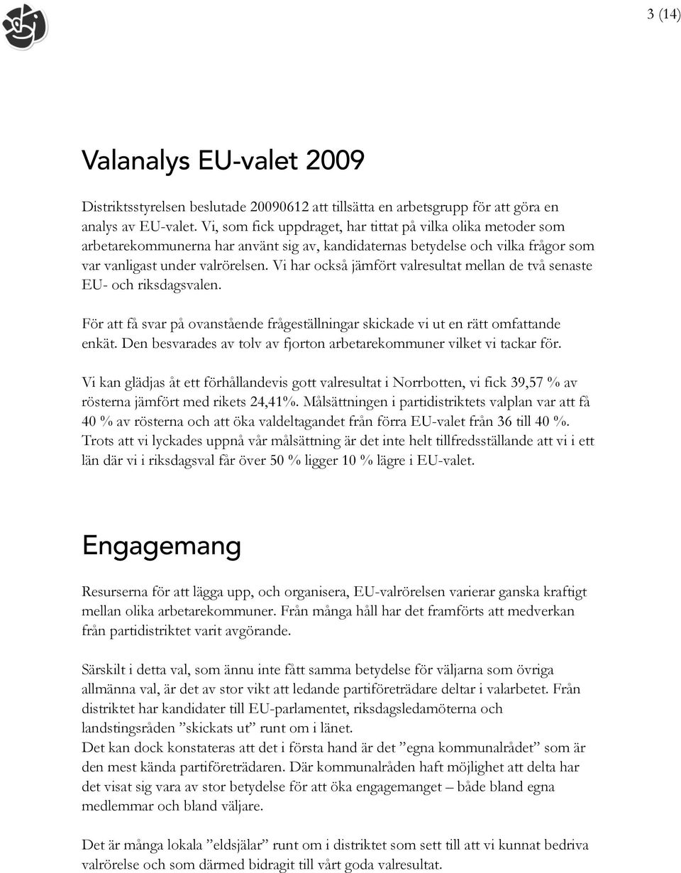 Vi har också jämfört valresultat mellan de två senaste EU- och riksdagsvalen. För att få svar på ovanstående frågeställningar skickade vi ut en rätt omfattande enkät.