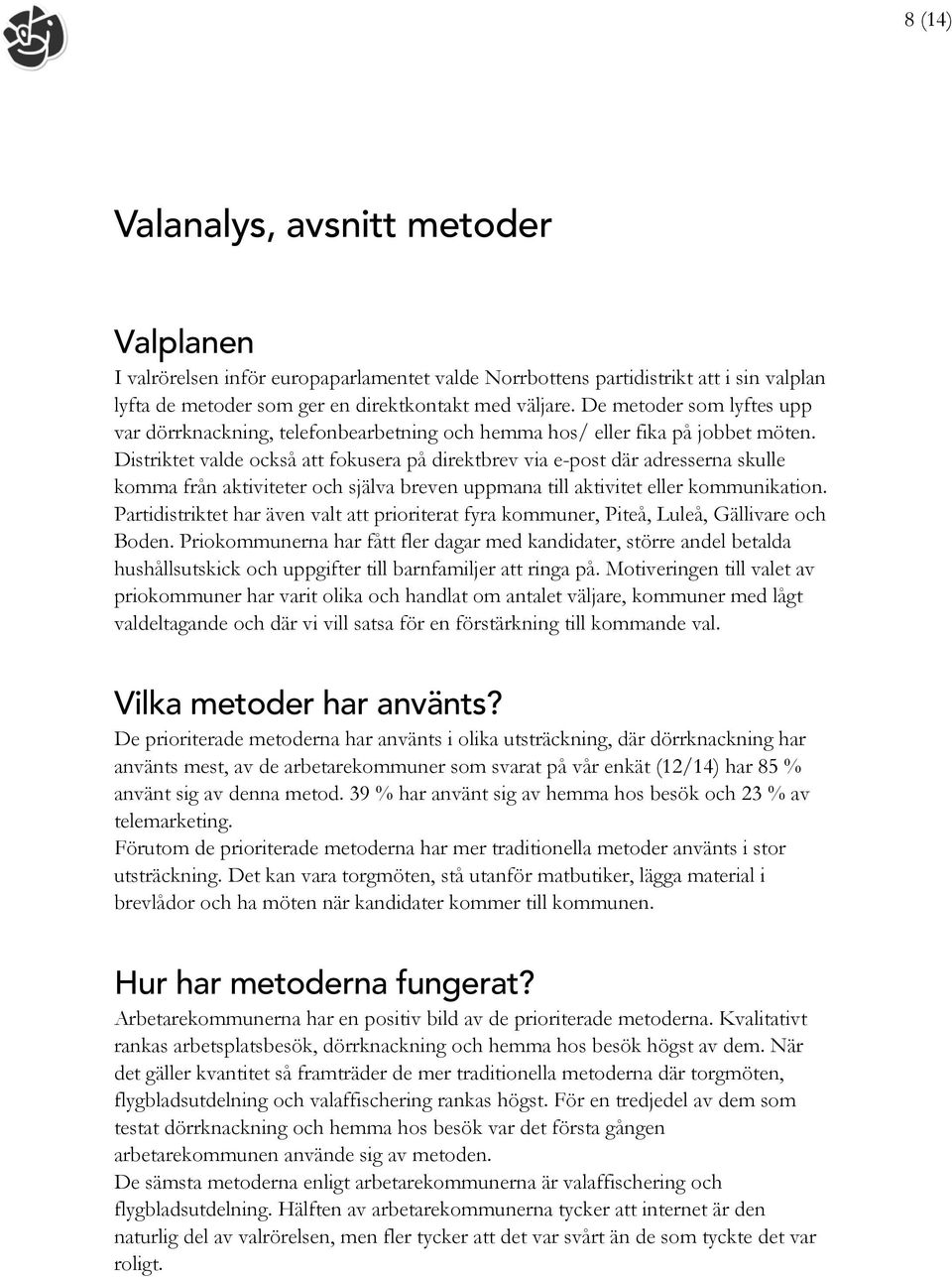 Distriktet valde också att fokusera på direktbrev via e-post där adresserna skulle komma från aktiviteter och själva breven uppmana till aktivitet eller kommunikation.