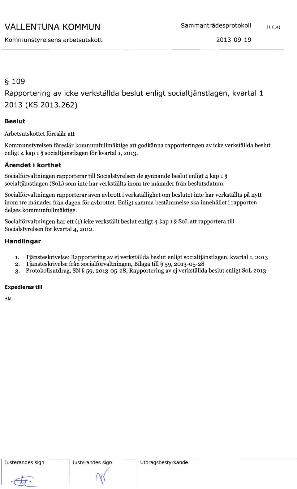 Socialförvaltningen rapporterar även avbrott i verkstälighet om beslutet inte har verkställts på nytt inom tre månader från dagen för avbrottet.