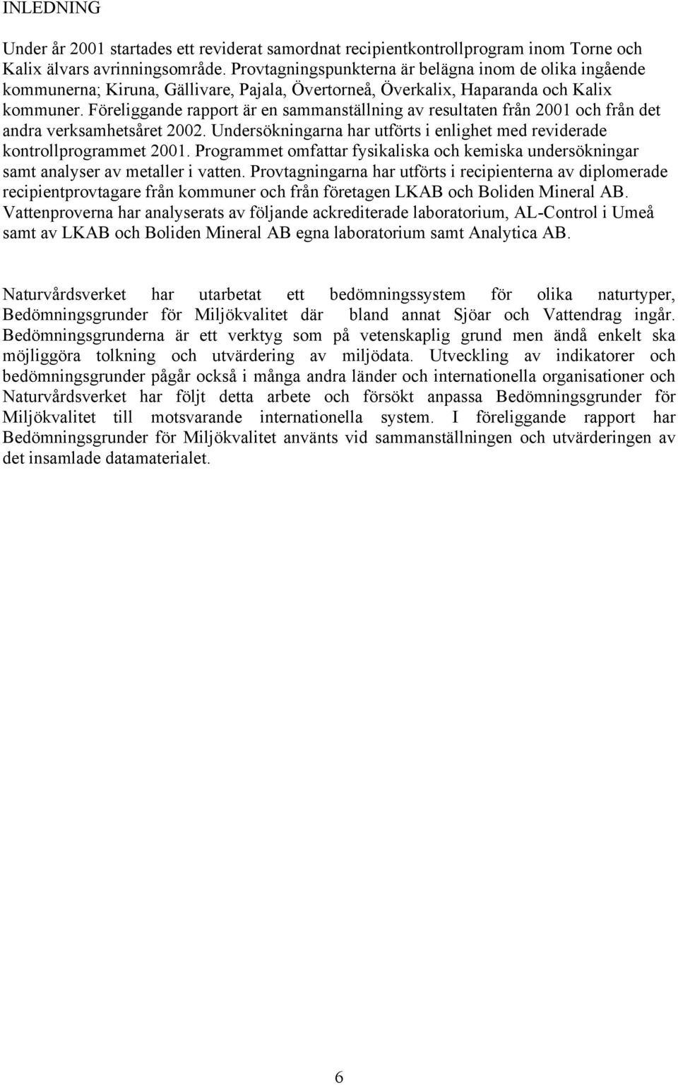 Föreliggande rapport är en sammanställning av resultaten från och från det andra verksamhetsåret. Undersökningarna har utförts i enlighet med reviderade kontrollprogrammet.