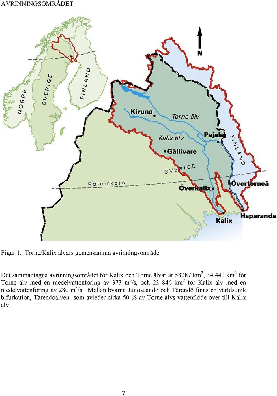 medelvattenföring av 373 m 3 /s, och 23 846 km 2 för Kalix älv med en medelvattenföring av 28 m 3 /s.