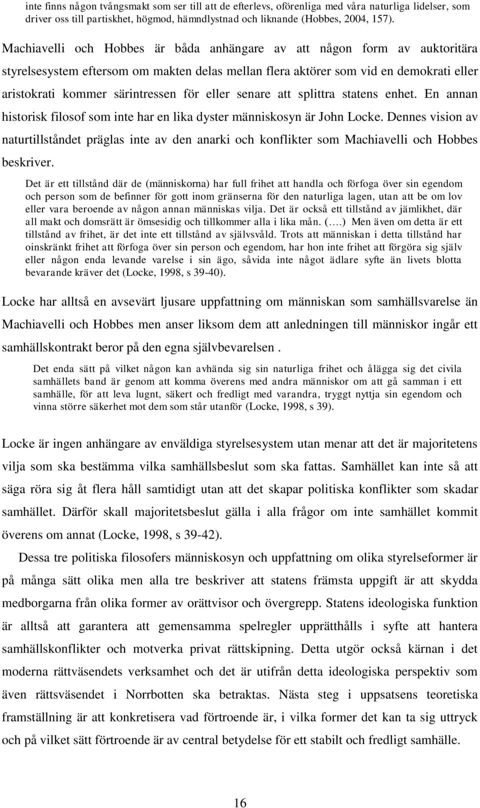 eller senare att splittra statens enhet. En annan historisk filosof som inte har en lika dyster människosyn är John Locke.