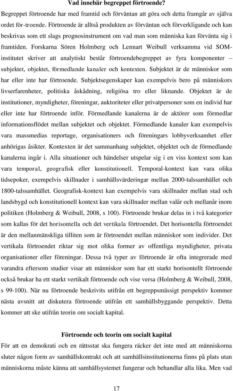 Forskarna Sören Holmberg och Lennart Weibull verksamma vid SOMinstitutet skriver att analytiskt består begreppet av fyra komponenter subjektet, objektet, förmedlande kanaler och kontexten.