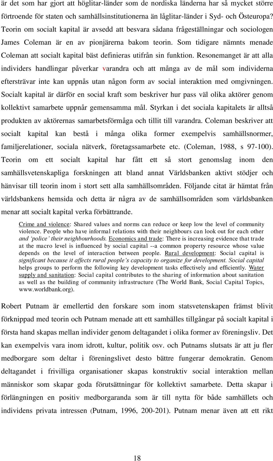 Som tidigare nämnts menade Coleman att socialt kapital bäst definieras utifrån sin funktion.