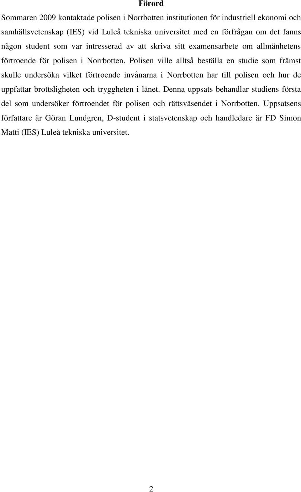 Polisen ville alltså beställa en studie som främst skulle undersöka vilket invånarna i Norrbotten har till polisen och hur de uppfattar brottsligheten och tryggheten i länet.