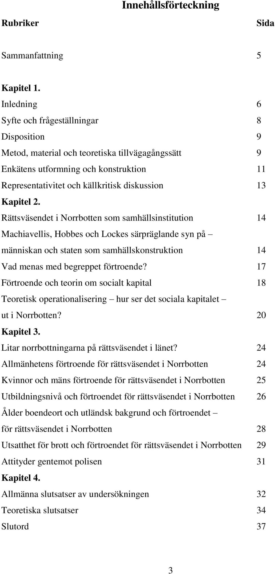 Kapitel 2. Rättsväsendet i Norrbotten som samhällsinstitution 14 Machiavellis, Hobbes och Lockes särpräglande syn på människan och staten som samhällskonstruktion 14 Vad menas med begreppet?