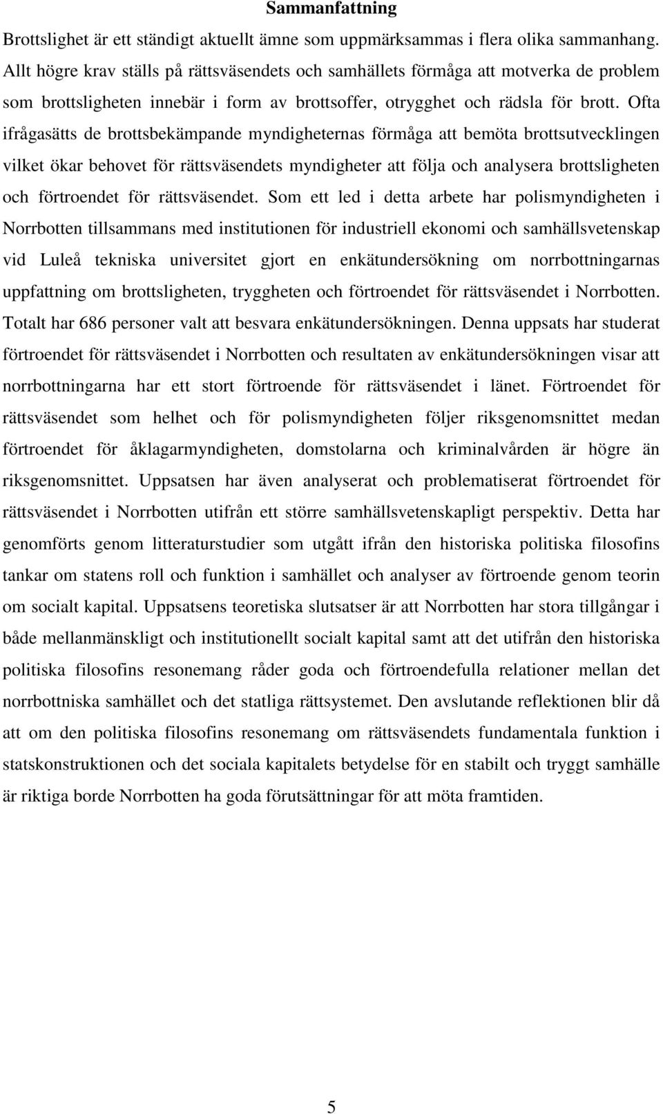 Ofta ifrågasätts de brottsbekämpande myndigheternas förmåga att bemöta brottsutvecklingen vilket ökar behovet för rättsväsendets myndigheter att följa och analysera brottsligheten och t för