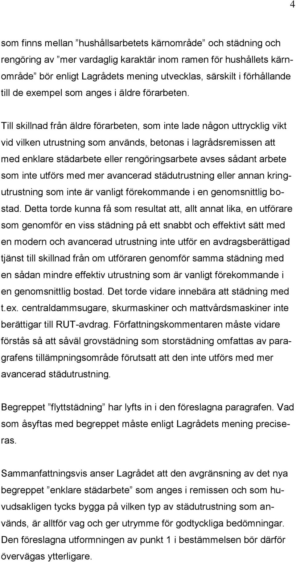 Till skillnad från äldre förarbeten, som inte lade någon uttrycklig vikt vid vilken utrustning som används, betonas i lagrådsremissen att med enklare städarbete eller rengöringsarbete avses sådant